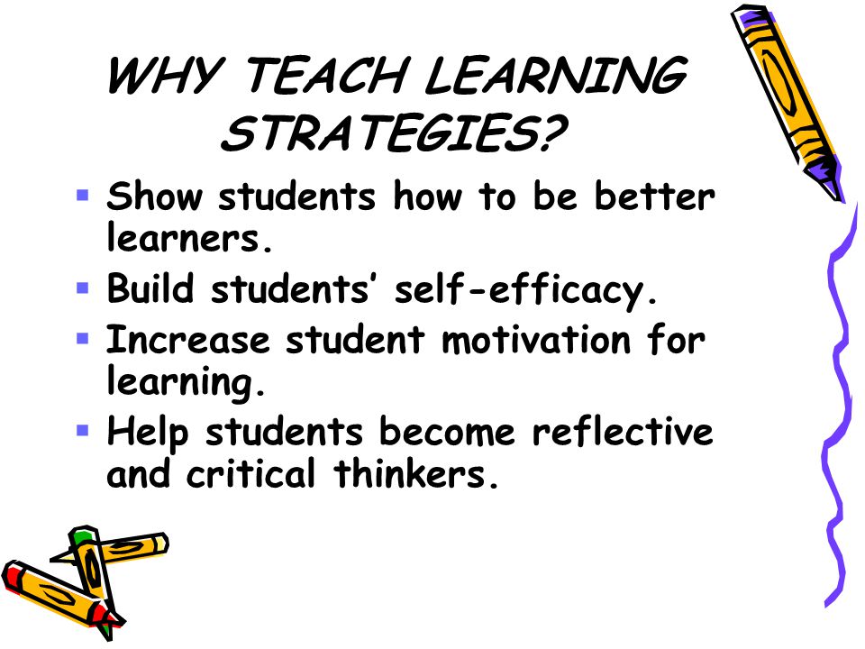 WHY TEACH LEARNING STRATEGIES.  Show students how to be better learners.