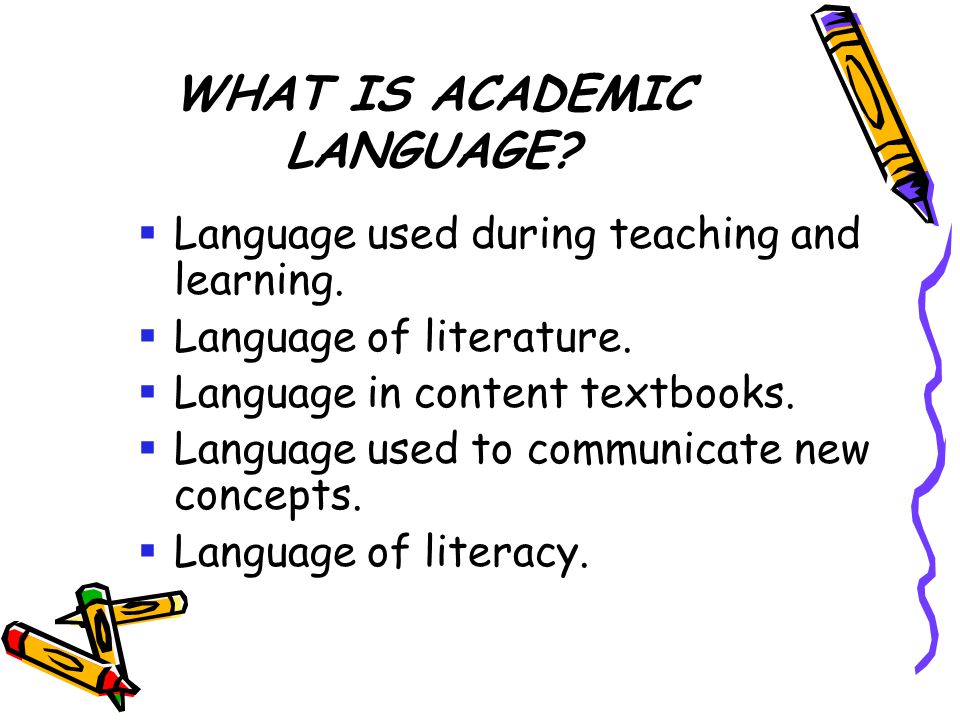 WHAT IS ACADEMIC LANGUAGE.  Language used during teaching and learning.