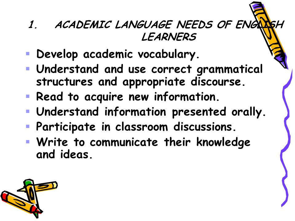 1.ACADEMIC LANGUAGE NEEDS OF ENGLISH LEARNERS  Develop academic vocabulary.