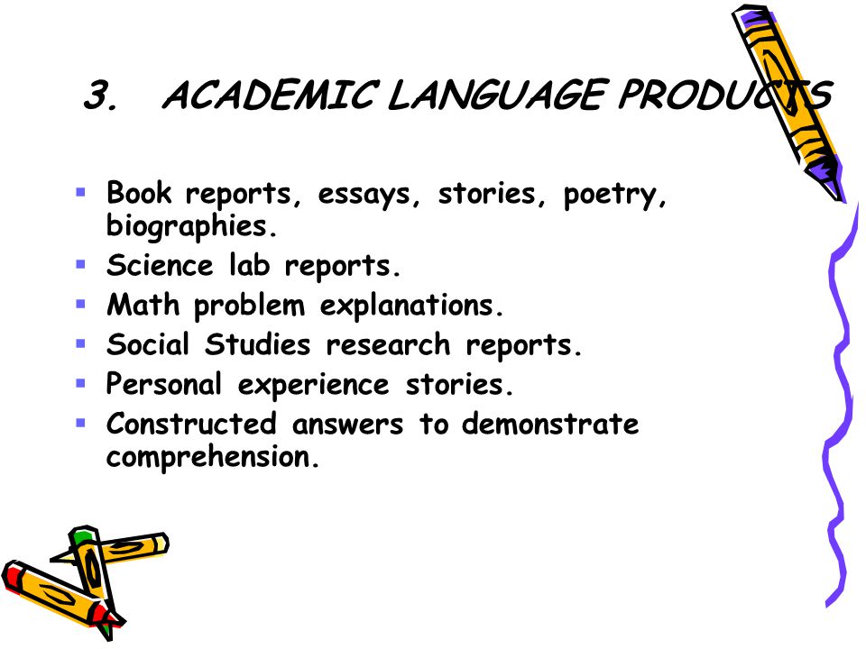 3.ACADEMIC LANGUAGE PRODUCTS  Book reports, essays, stories, poetry, biographies.
