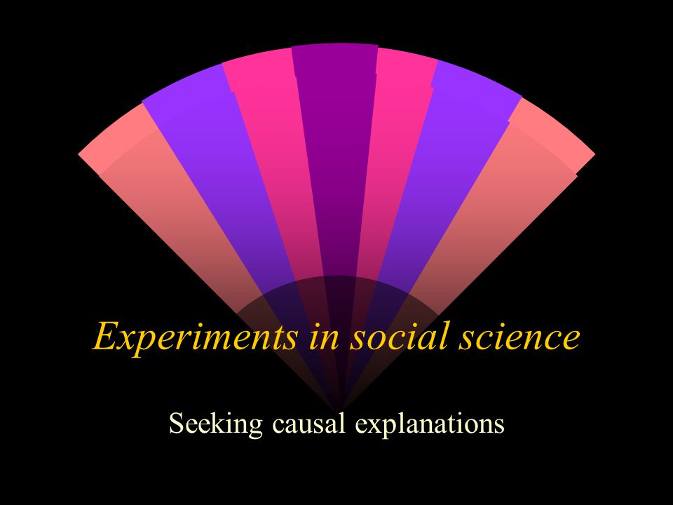 Experiments In Social Science Seeking Causal Explanations. - Ppt Download