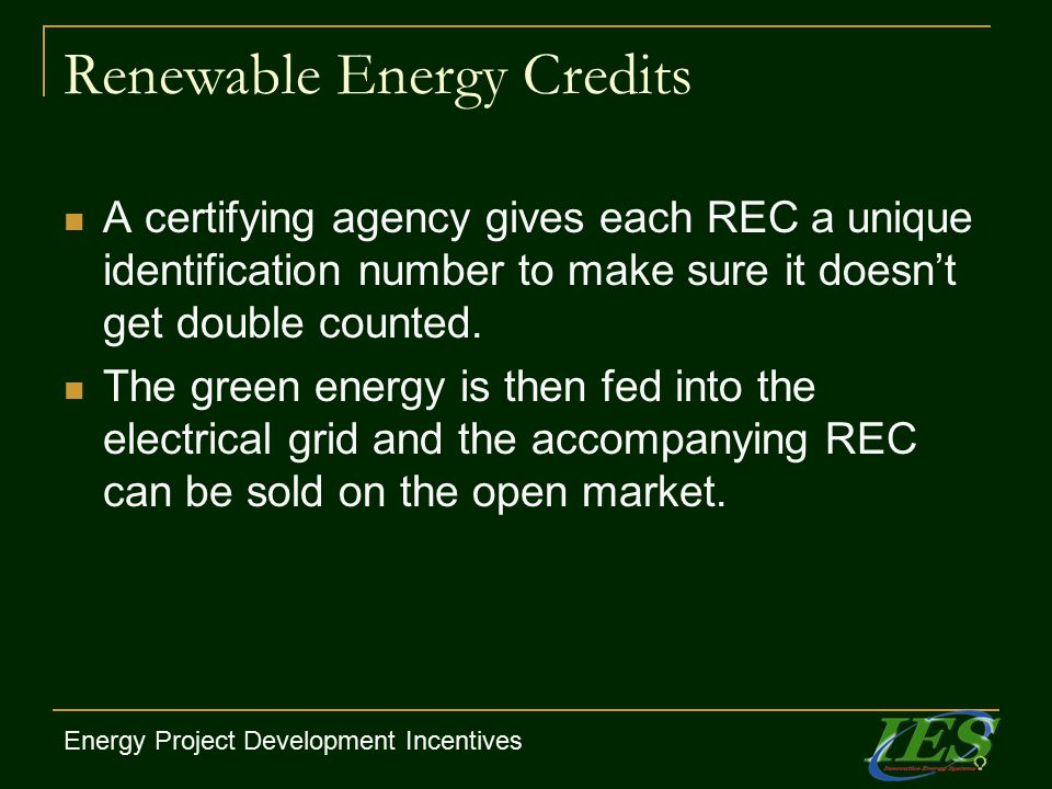 Renewable Energy Credits A certifying agency gives each REC a unique identification number to make sure it doesn’t get double counted.