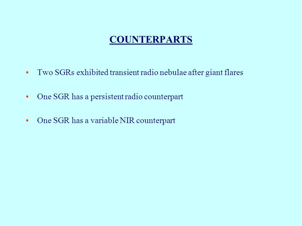 COUNTERPARTS Two SGRs exhibited transient radio nebulae after giant flares One SGR has a persistent radio counterpart One SGR has a variable NIR counterpart