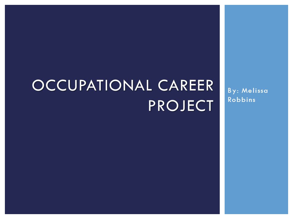 By: Melissa Robbins OCCUPATIONAL CAREER PROJECT