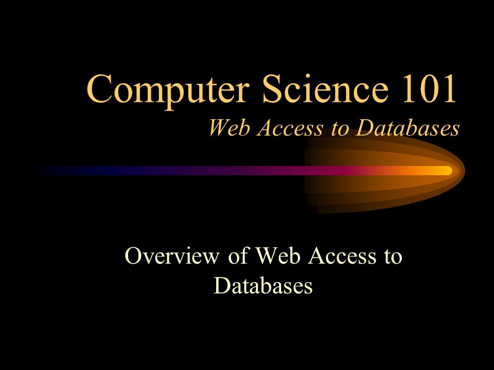 Computer Science 101 Web Access to Databases Overview of Web Access to Databases