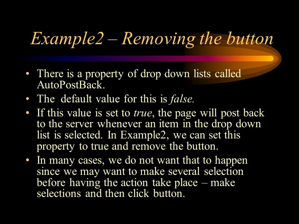 Example2 – Removing the button There is a property of drop down lists called AutoPostBack.