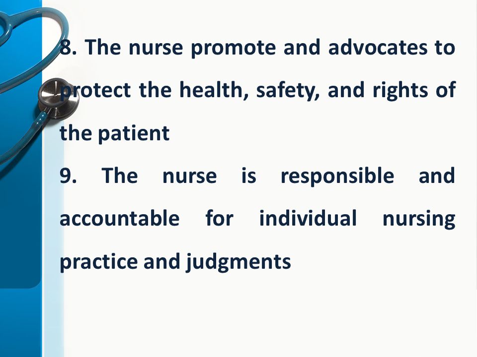 8. The nurse promote and advocates to protect the health, safety, and rights of the patient 9.