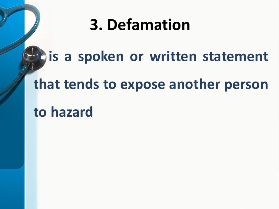 3. Defamation It is a spoken or written statement that tends to expose another person to hazard