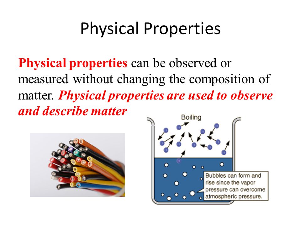 Physical Properties Physical properties can be observed or measured without changing the composition of matter.