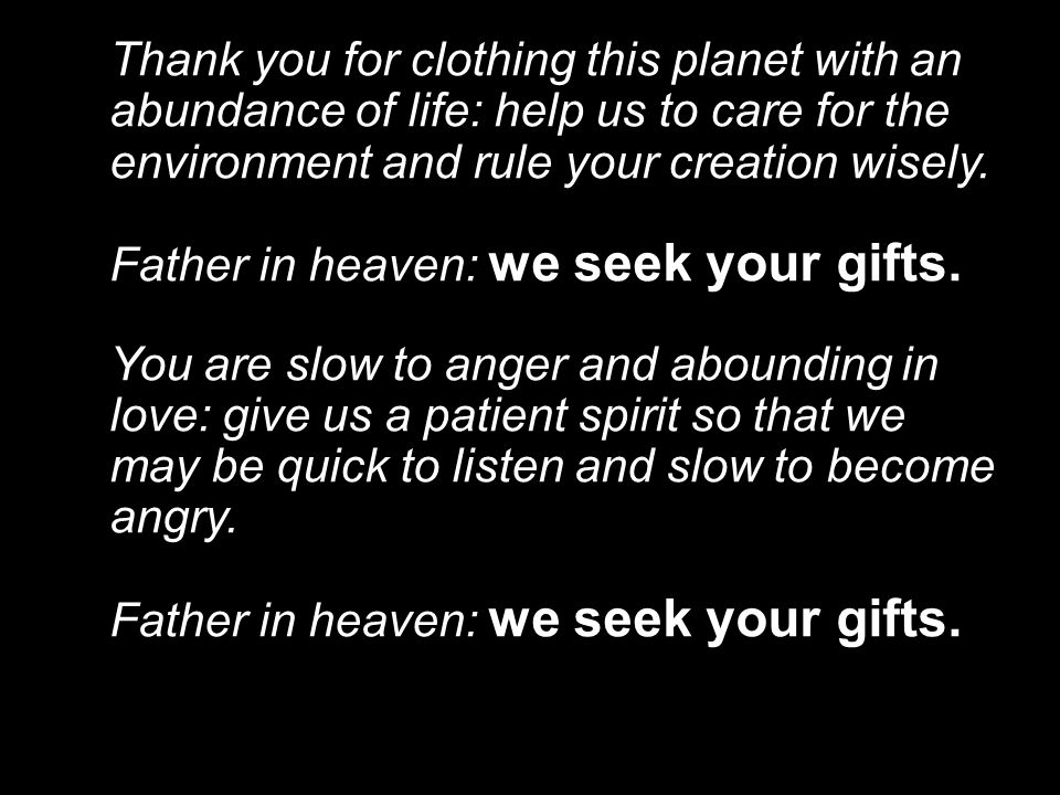 Thank you for clothing this planet with an abundance of life: help us to care for the environment and rule your creation wisely.