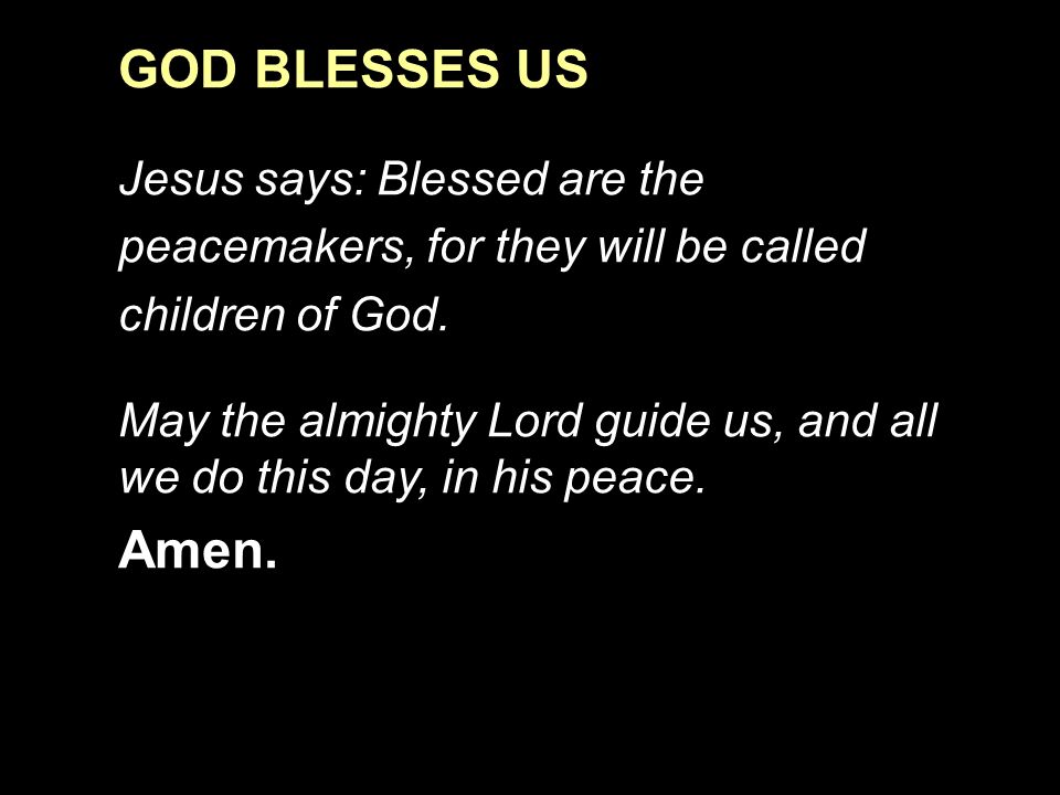 GOD BLESSES US Jesus says: Blessed are the peacemakers, for they will be called children of God.
