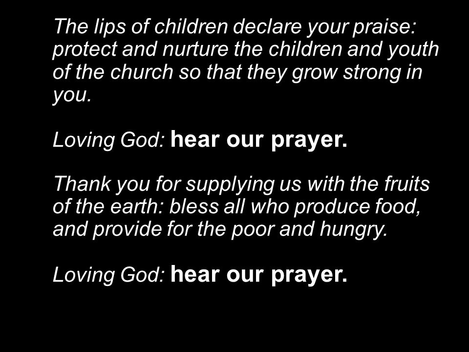 The lips of children declare your praise: protect and nurture the children and youth of the church so that they grow strong in you.