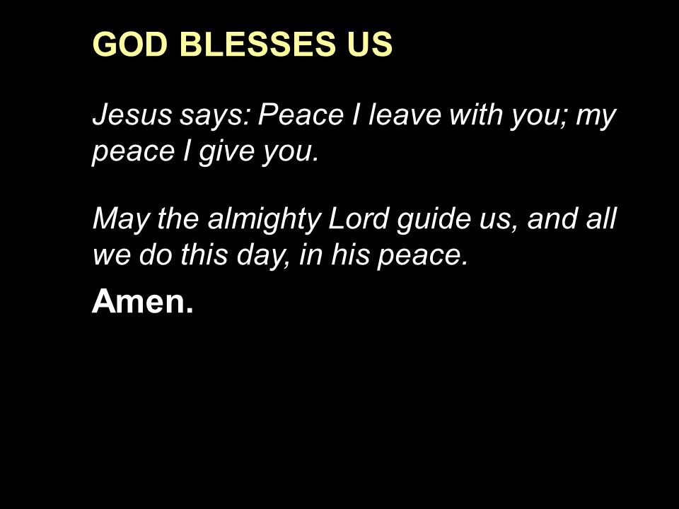 GOD BLESSES US Jesus says: Peace I leave with you; my peace I give you.