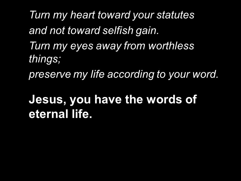 Turn my heart toward your statutes and not toward selfish gain.