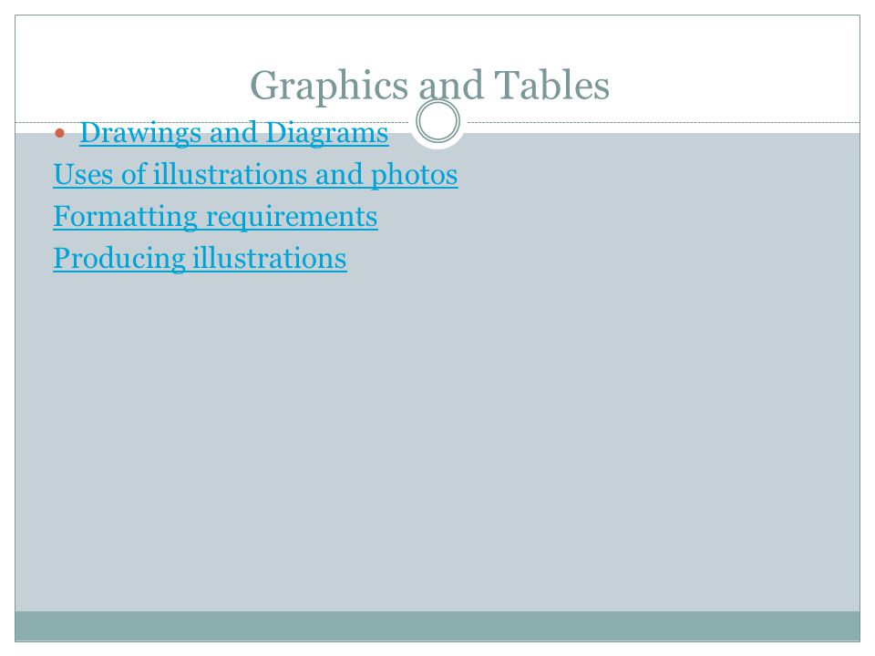 Graphics and Tables Drawings and Diagrams Uses of illustrations and photos Formatting requirements Producing illustrations