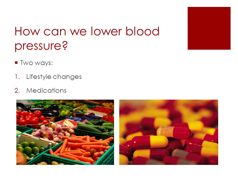 How can we lower blood pressure  Two ways: 1.Lifestyle changes 2.Medications
