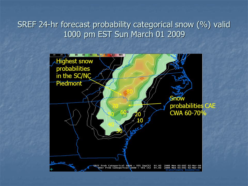 SREF 24-hr forecast probability categorical snow (%) valid 1000 pm EST Sun March Snow probabilities CAE CWA 60-70% Highest snow probabilities in the SC/NC Piedmont