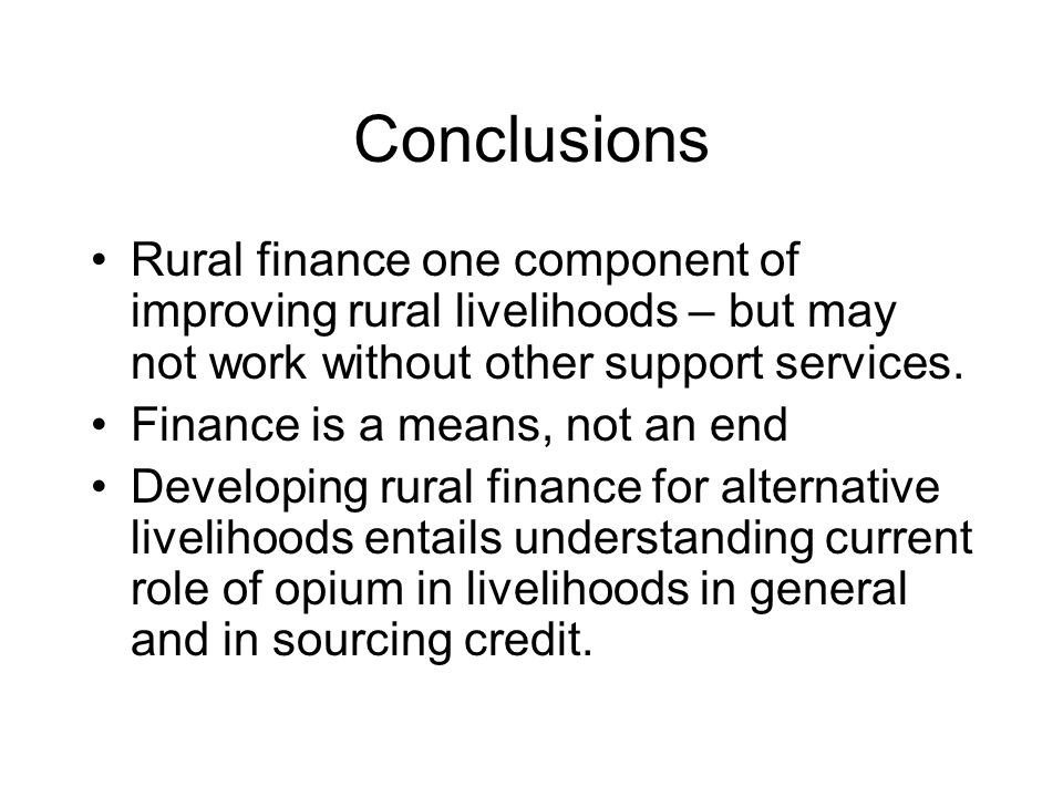 Conclusions Rural finance one component of improving rural livelihoods – but may not work without other support services.