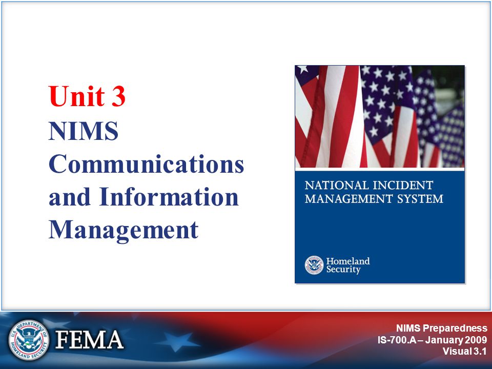 NIMS Preparedness IS-700.A – January 2009 Visual 3.1 NIMS Communications and Information Management Unit 3