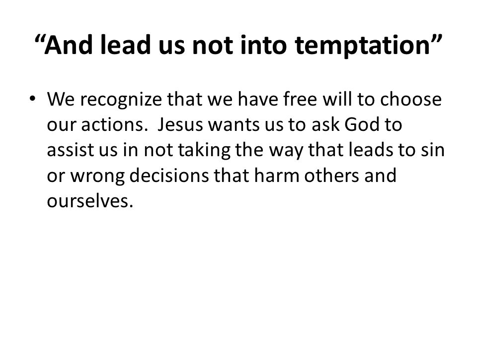 And lead us not into temptation We recognize that we have free will to choose our actions.