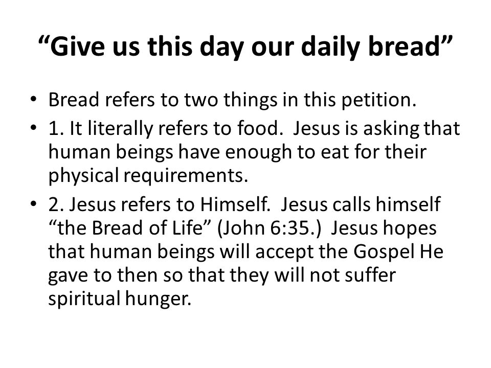 Give us this day our daily bread Bread refers to two things in this petition.