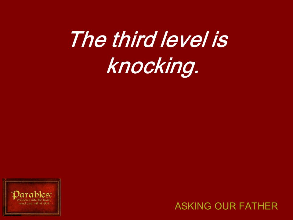 ASKING OUR FATHER The third level is knocking.
