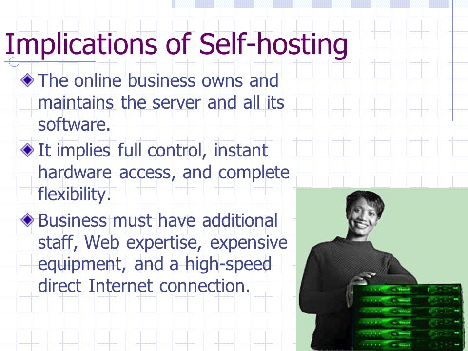 Implications of Self-hosting The online business owns and maintains the server and all its software.