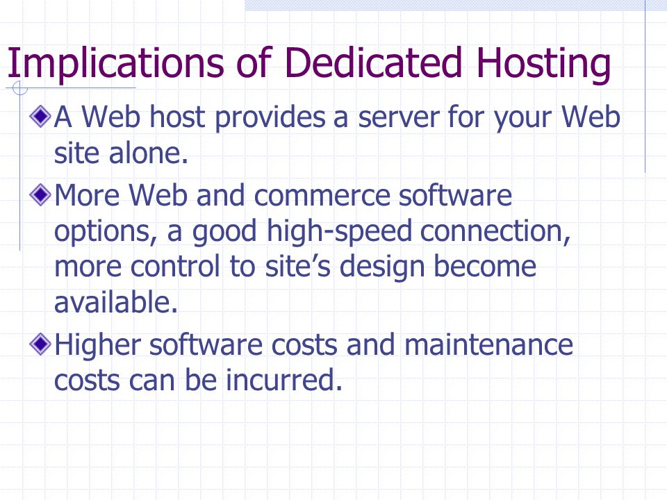 Implications of Dedicated Hosting A Web host provides a server for your Web site alone.