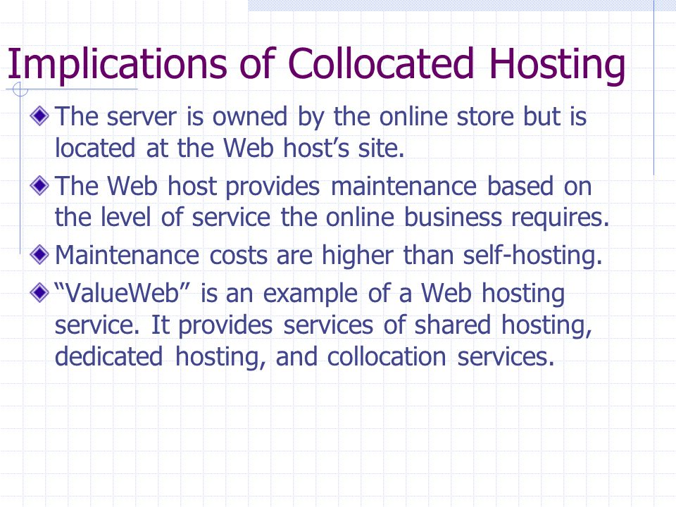 Implications of Collocated Hosting The server is owned by the online store but is located at the Web host’s site.