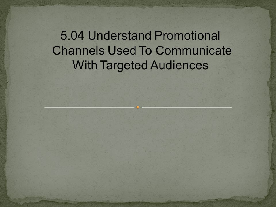 5.04 Understand Promotional Channels Used To Communicate With Targeted Audiences