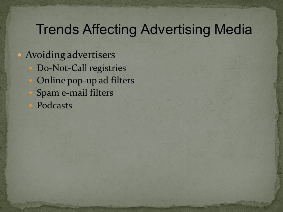 Avoiding advertisers Do-Not-Call registries Online pop-up ad filters Spam  filters Podcasts Trends Affecting Advertising Media