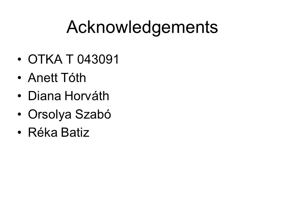 Acknowledgements OTKA T Anett Tóth Diana Horváth Orsolya Szabó Réka Batiz