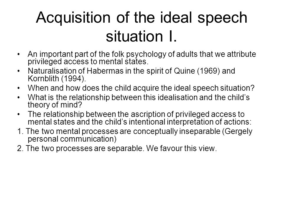 Acquisition of the ideal speech situation I.