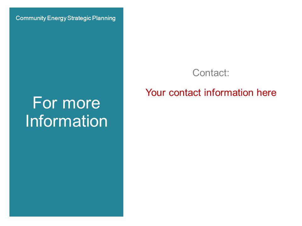 Contact: Your contact information here For more Information Community Energy Strategic Planning