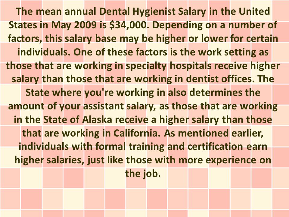 The mean annual Dental Hygienist Salary in the United States in May 2009 is $34,000.