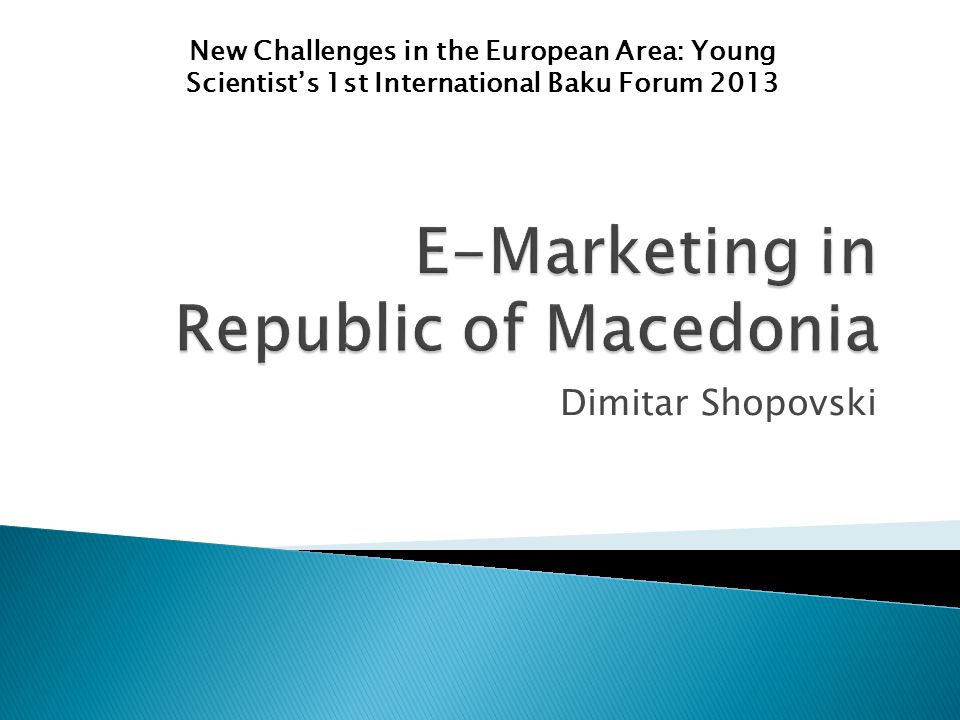 Dimitar Shopovski New Challenges in the European Area: Young Scientist’s 1st International Baku Forum 2013