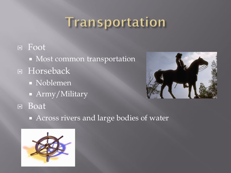  Foot  Most common transportation  Horseback  Noblemen  Army/Military  Boat  Across rivers and large bodies of water
