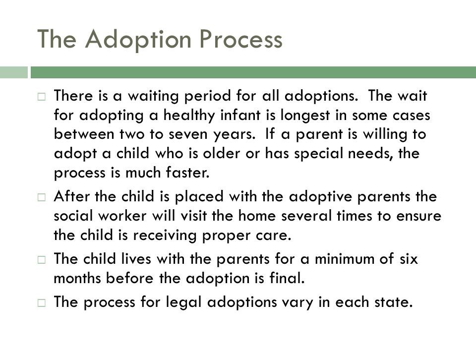 The Adoption Process  There is a waiting period for all adoptions.