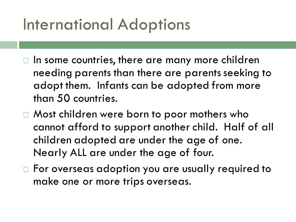 International Adoptions  In some countries, there are many more children needing parents than there are parents seeking to adopt them.
