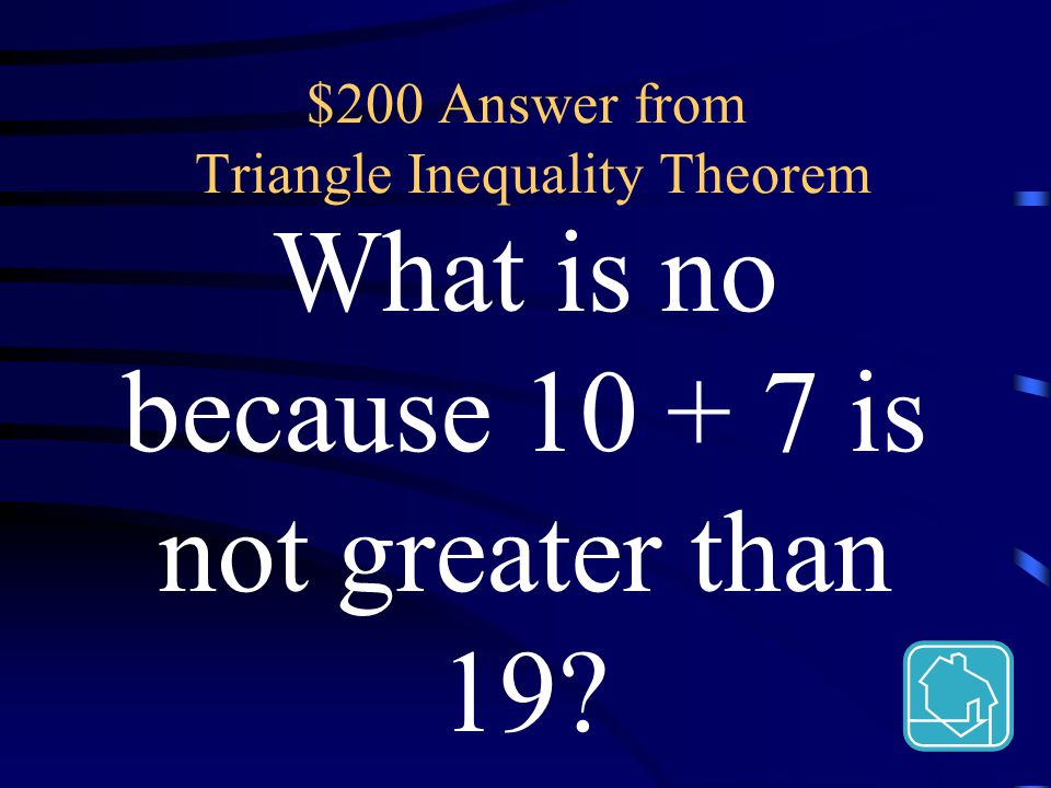 $200 Question from Triangle Inequality Theorem A triangle can have sides of 10, 7 and 19 – why or why not