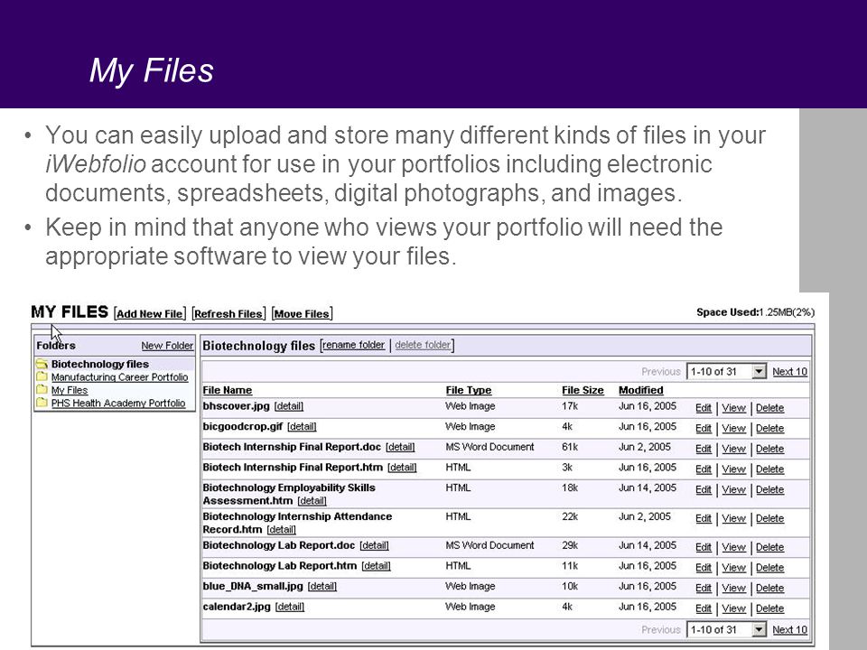 My Files You can easily upload and store many different kinds of files in your iWebfolio account for use in your portfolios including electronic documents, spreadsheets, digital photographs, and images.