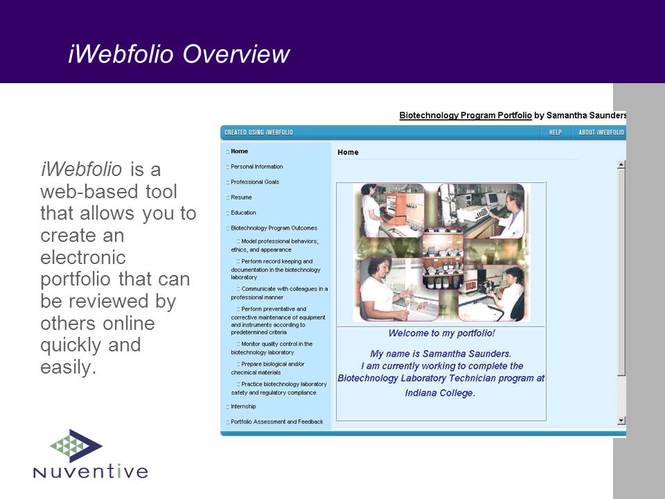 iWebfolio Overview iWebfolio is a web-based tool that allows you to create an electronic portfolio that can be reviewed by others online quickly and easily.