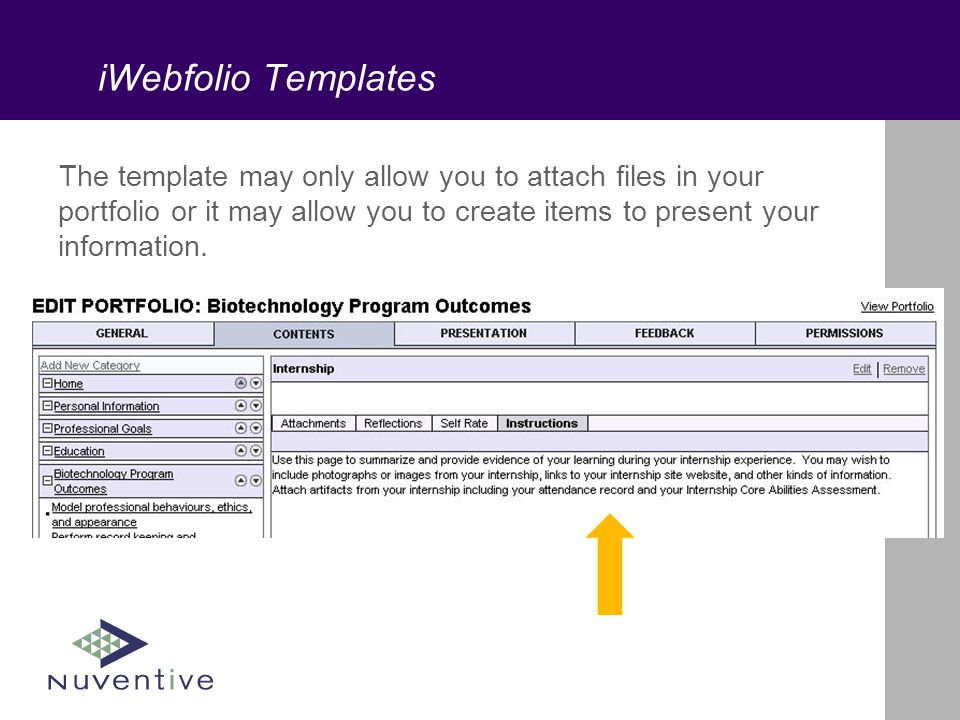 iWebfolio Templates The template may only allow you to attach files in your portfolio or it may allow you to create items to present your information.