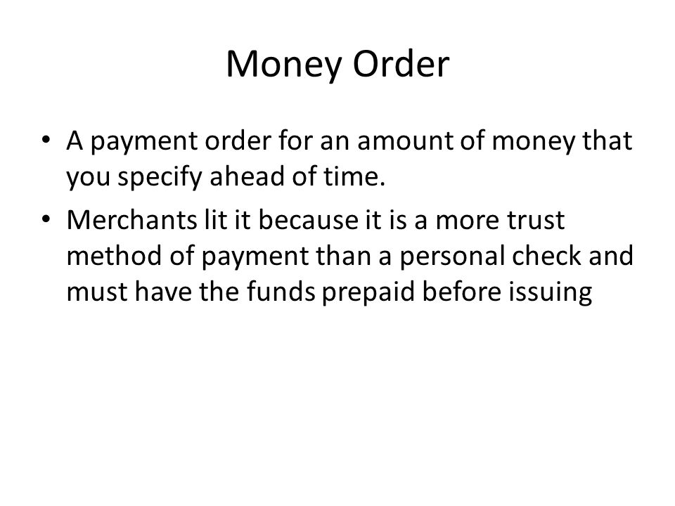 Money Order A payment order for an amount of money that you specify ahead of time.