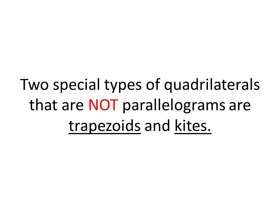 Two special types of quadrilaterals that are NOT parallelograms are trapezoids and kites.