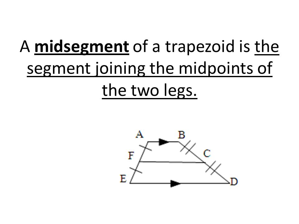 A midsegment of a trapezoid is the segment joining the midpoints of the two legs.