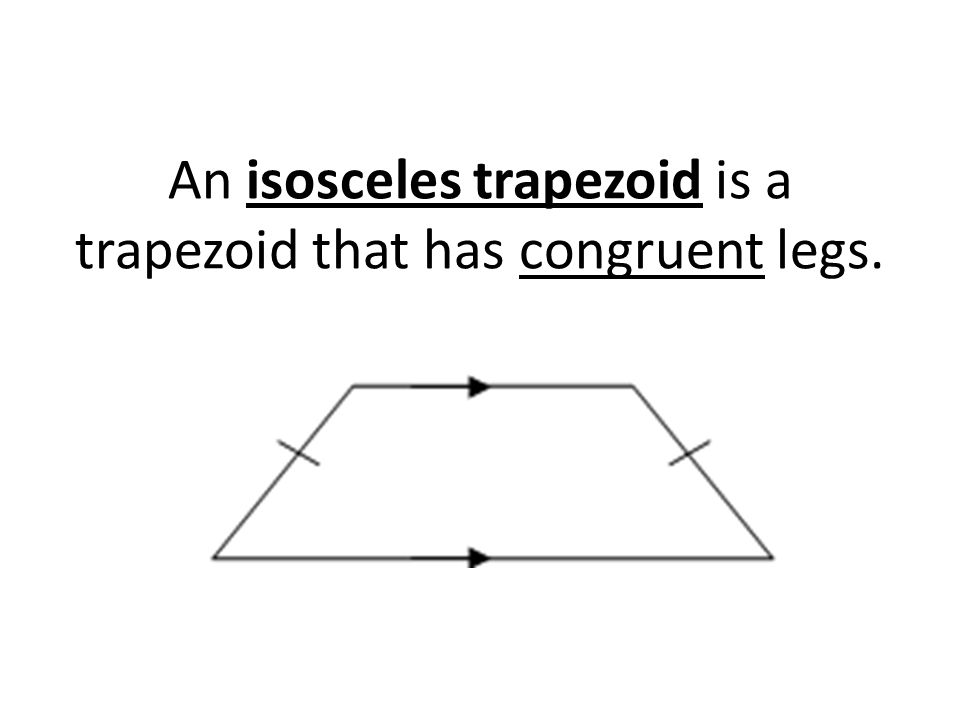 An isosceles trapezoid is a trapezoid that has congruent legs.