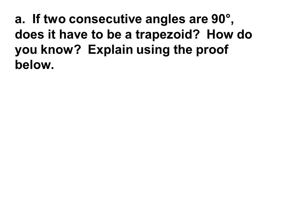 a. If two consecutive angles are 90°, does it have to be a trapezoid.