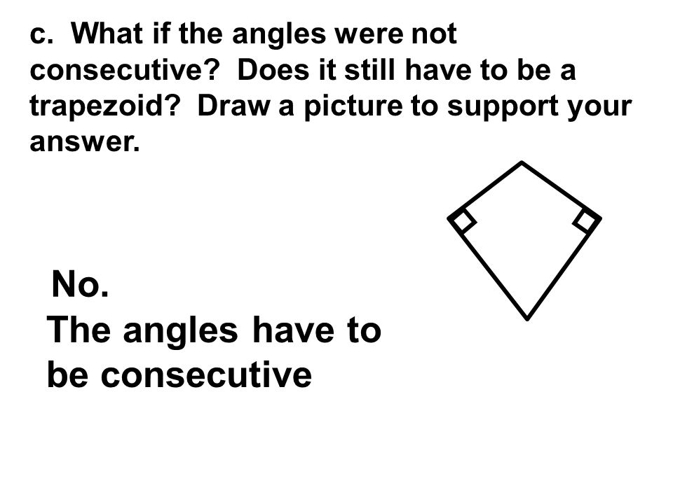 c. What if the angles were not consecutive. Does it still have to be a trapezoid.