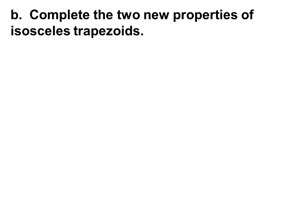 b. Complete the two new properties of isosceles trapezoids.